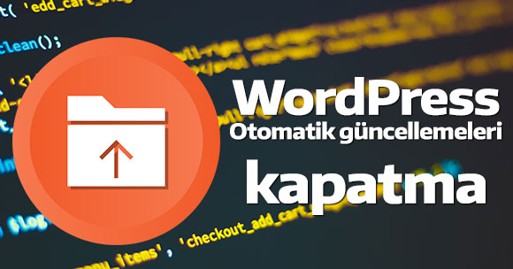 WordPress otomatik güncellemeleri kapatma