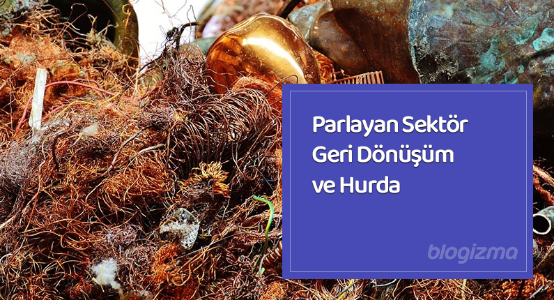 Parlayan Sektör : Geri Dönüşüm ve Hurda