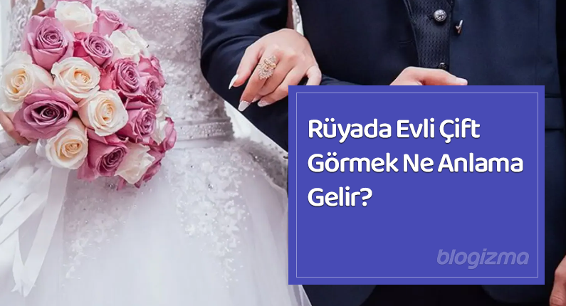 Rüyada Evli Çift Görmek Ne Anlama Gelir?