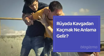 Rüyada Kavgadan Kaçmak Ne Anlama Gelir?