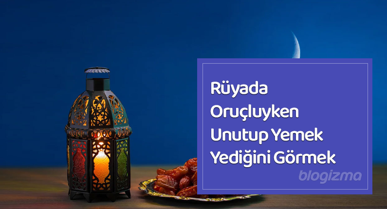 Rüyada Oruçluyken Unutup Yemek Yediğini Görmek