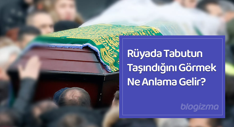 Rüyada Tabutun Taşındığını Görmek Ne Anlama Gelir?