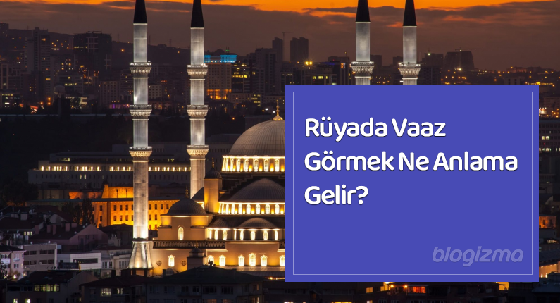 Rüyada Vaaz Görmek Ne Anlama Gelir?