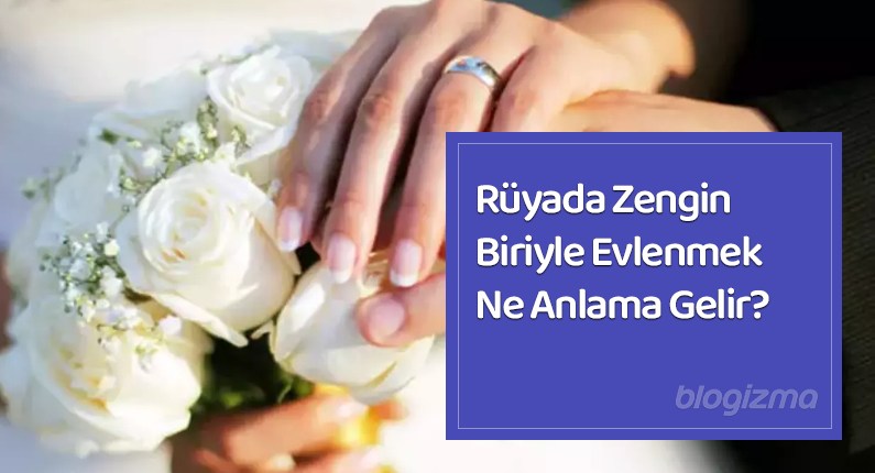 Rüyada Zengin Biriyle Evlenmek Ne Anlama Gelir?